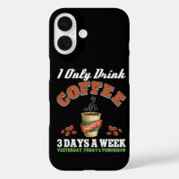 I Only Drink Coffee 3 Days A Week Coffee Addict