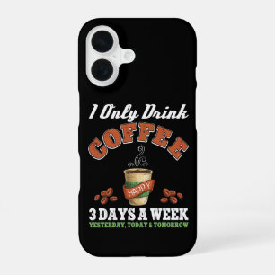 I Only Drink Coffee 3 Days A Week Coffee Addict iPhone 16 Case