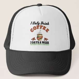 I Only Drink Coffee 3 Days A Week Coffee Addict Trucker Hat
