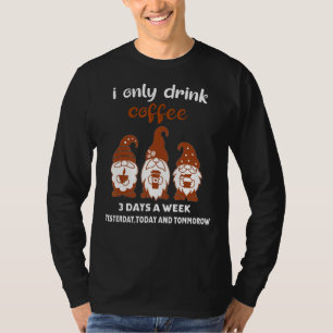 I Only Drink Coffee 3 Days A Week Gnomes  Coffee T-Shirt