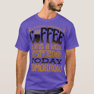 I Only Drink Coffee 3 Days A Week Yesterday Today  T-Shirt