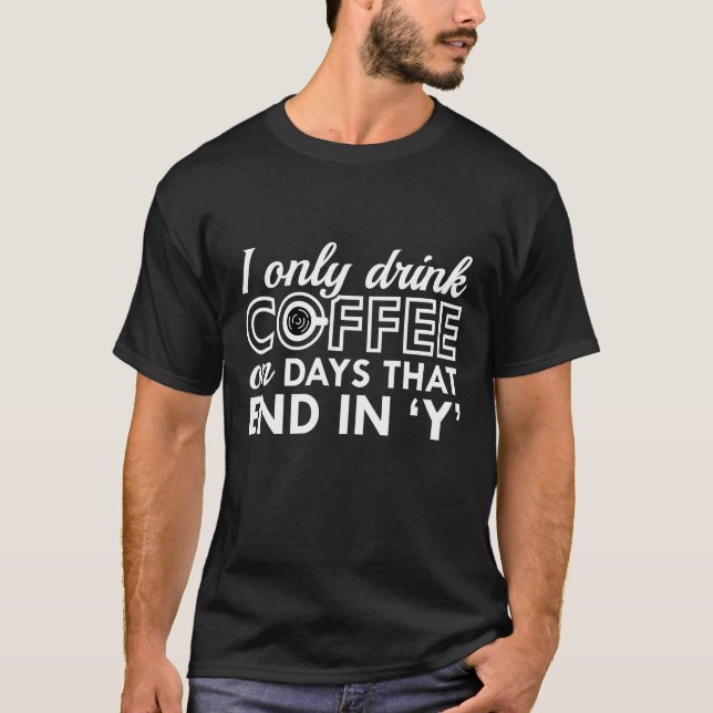 I Only Drink Coffee T-Shirt (Front)