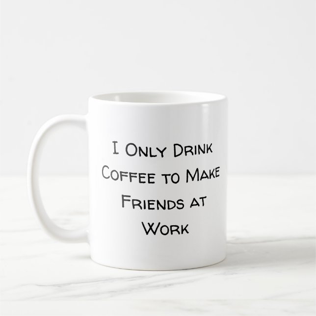 I Only Drink Coffee to Make Friends at Work Mug (Left)