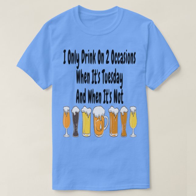 I Only Drink On 2 Occasions When Itx27s Tuesday An T-Shirt (Design Front)