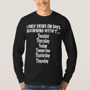 I Only Drink On Days Beginning With T Hilarious Fu T-Shirt