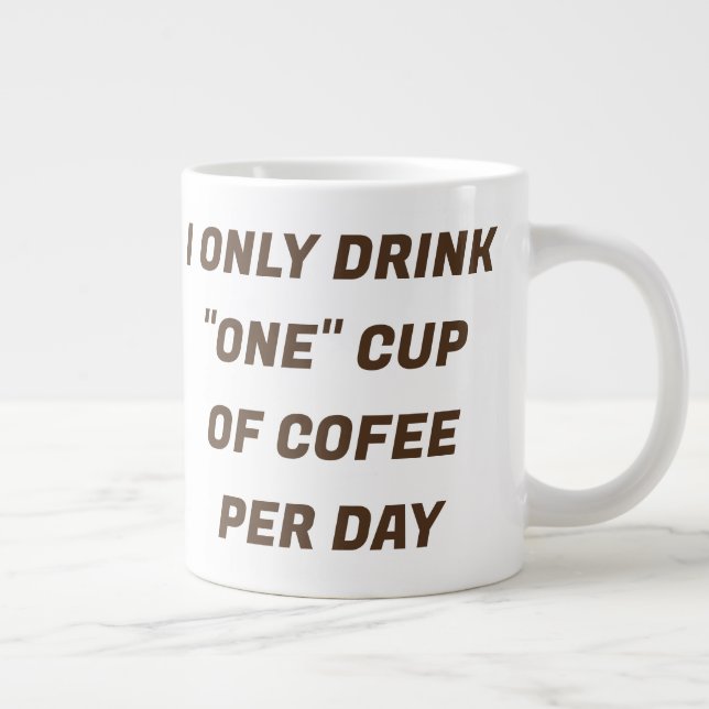 I Only Drink "One" Cup of Coffee A Day CUSTOM Mug (Right)