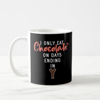 I Only Eat Chocolate On Days Ending In Y  I m No C Coffee Mug