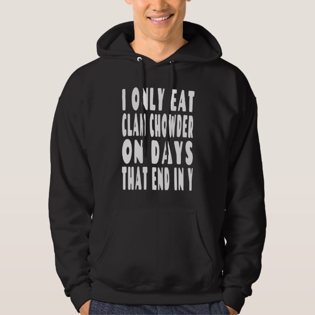 I Only Eat Clam Chowder On Days That End In Y Hoodie (Front)