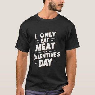 I Only Eat Meat On Valentine's Day Funny innuendo T-Shirt