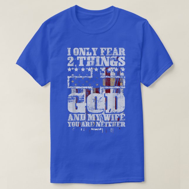I Only Fear 2 Things God And My Wife Funny  T-Shirt (Design Front)