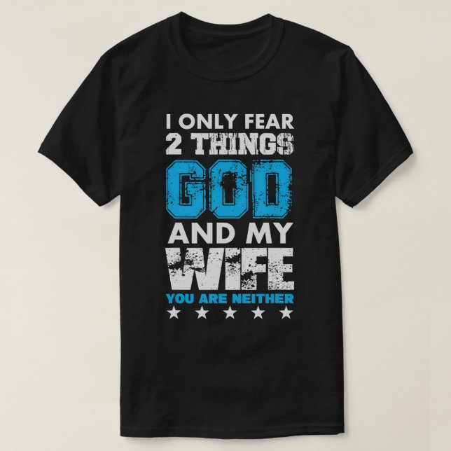 I Only Fear Two Things God And My Wife  T-Shirt (Design Front)