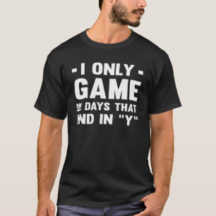 I Only Game On Days That End In Y, Gamer Gaming T-Shirt