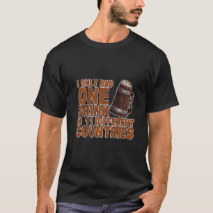I Only Had One Drink In 11 Different Countries T-Shirt