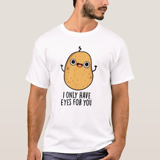 I Only Have Eyes For You Funny Potato Pun  T-Shirt (Front)