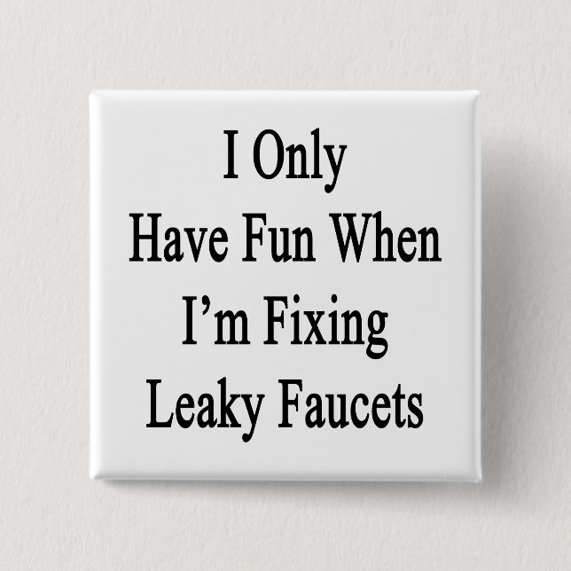 I Only Have Fun When I'm Fixing Leaky Faucets 15 Cm Square Badge (Front)