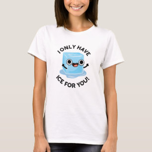 I Only Have Ice For You Funny Eye Pun T-Shirt