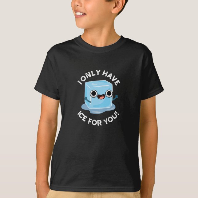 I Only Have Ice For You Funny Ice Cube Pun Dark BG T-Shirt (Front)