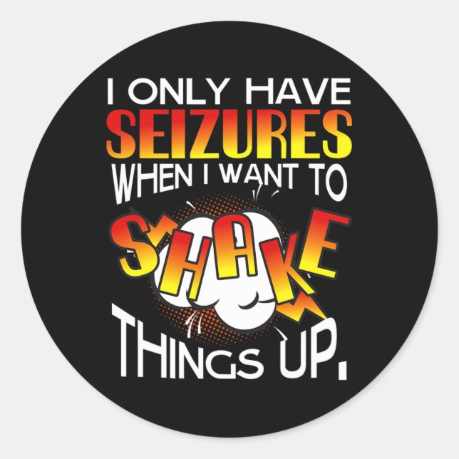 I only have Seizures when I want to Shake things u Classic Round Sticker (Front)