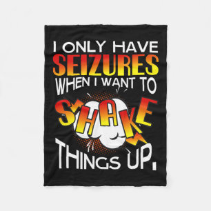 I Only Have Seizures When I Want To Shake Things U Fleece Blanket