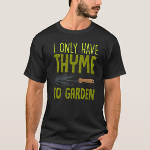 I Only Have Thyme To Garden Cute Gardening Pun T-Shirt
