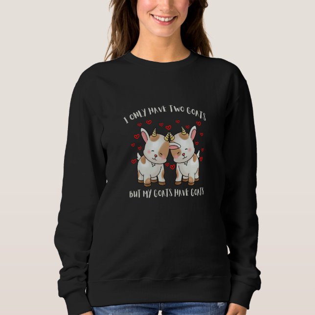 I ONLY HAVE TWO GOATS BUT MY GOATS HAVE GOATS  Far Sweatshirt (Front)