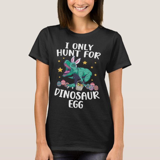 I Only Hunt For Dinosaur Egg Easter Bunny Dino Rex T-Shirt (Front)