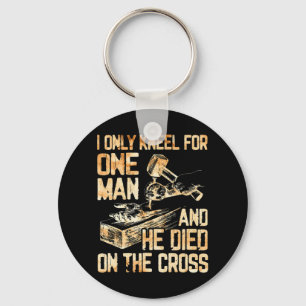 I Only Kneel For One Man And He Dies On The Cross  Key Ring