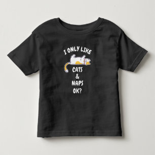 I ONLY LIKE CATS & NAPS OK? TODDLER T-Shirt