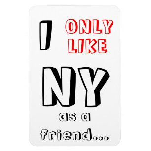 ''I Only Like NY as a friend'' funny magnet !