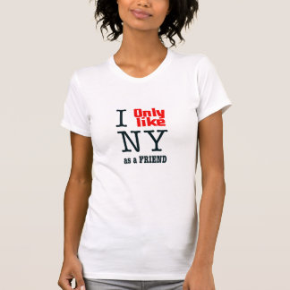 I Only Like NY As A Friend T-Shirt