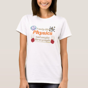 I only like physics, and maybe three people T-Shirt