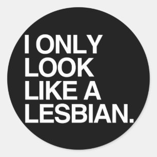 I ONLY LOOK LIKE A LESBIAN - WHITE -.png Classic Round Sticker