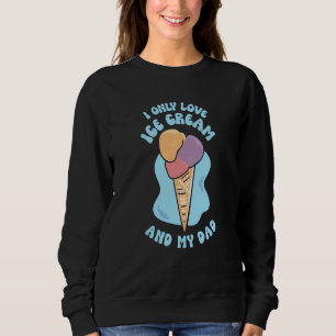 I Only Love Ice Cream And My Dad Child Father Kid  Sweatshirt