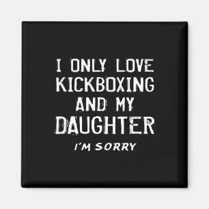 I Only Love Kickboxing And My Daughter Kickboxer M Magnet