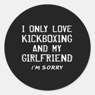 I Only Love Kickboxing And My Girlfriend Kickboxer Classic Round Sticker