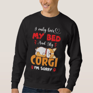 I Only Love My Bed And My Corgi Funny Dog Mum Dad Sweatshirt