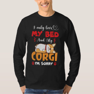 I Only Love My Bed And My Corgi Funny Dog Mum Dad T-Shirt