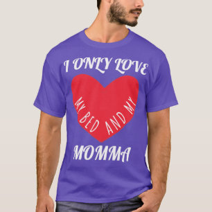I Only Love my Bed and my Momma 3 T-Shirt