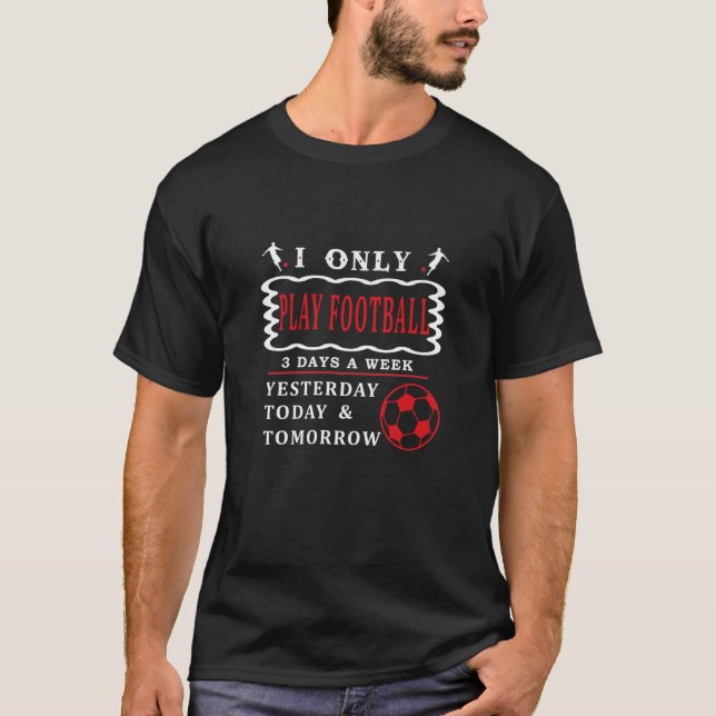 I Only Love Play Football 3 Days A Week Funny T Sh T-Shirt (Front)