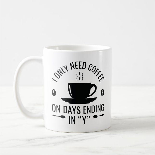 I Only Need Coffee Mug (Left)