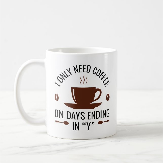 I Only Need Coffee Mug (Left)