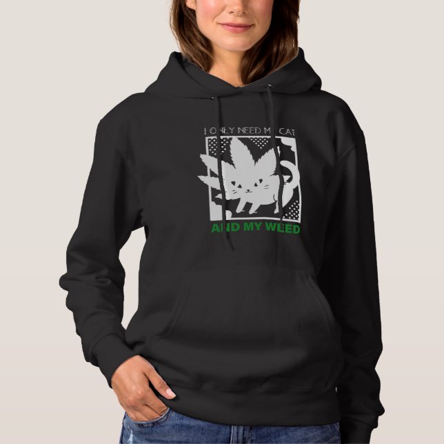 I Only Need My Cat And My Weed Hoodie (Front)