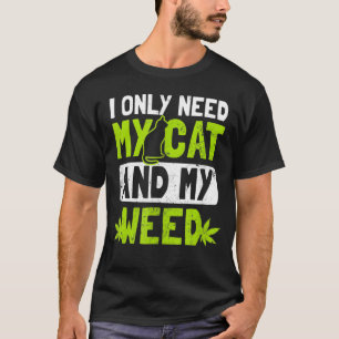 I Only Need My Cat And Weed Cat T-Shirt