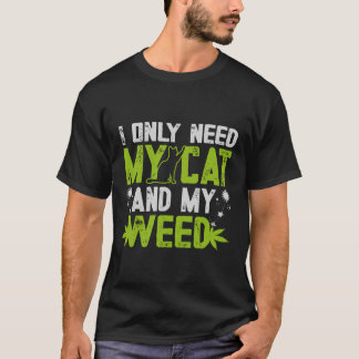  I Only Need My Cat And Weed  T-Shirt