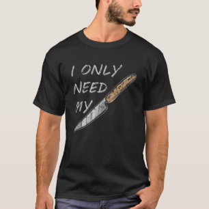 I only need my knive I bushcrafting natural knife  T-Shirt