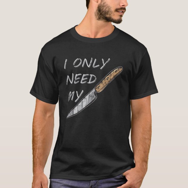 I only need my knive I bushcrafting natural knife  T-Shirt (Front)