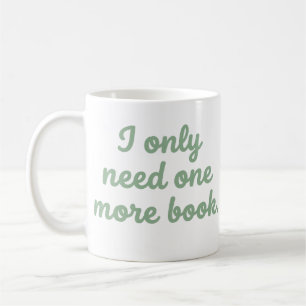 I Only Need One More Book Funny Bookworm Mug