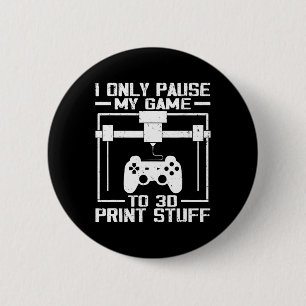 I Only Pause My Game To 3d Print Stuff Funny Video 6 Cm Round Badge