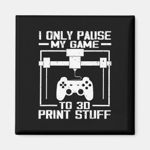 I Only Pause My Game To 3d Print Stuff Funny Video Magnet