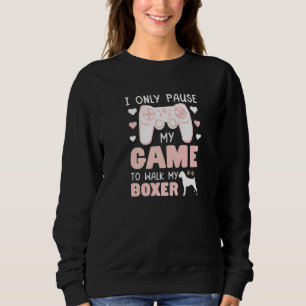 I Only Pause My Game To Walk My Boxer Gaming Quote Sweatshirt